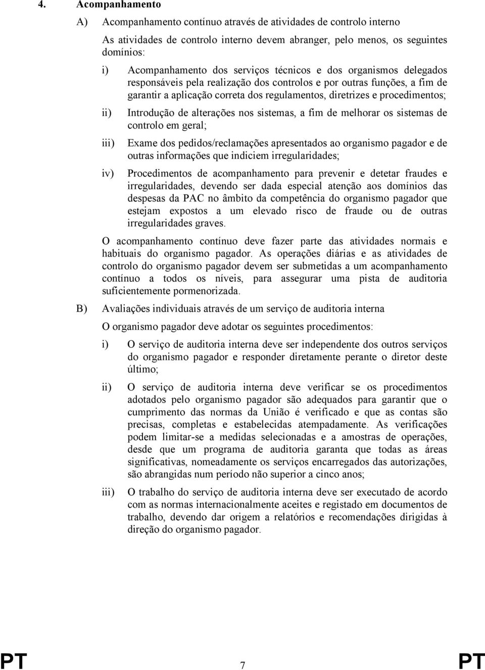 Introdução de alterações nos sistemas, a fim de melhorar os sistemas de controlo em geral; iii) Exame dos pedidos/reclamações apresentados ao organismo pagador e de outras informações que indiciem