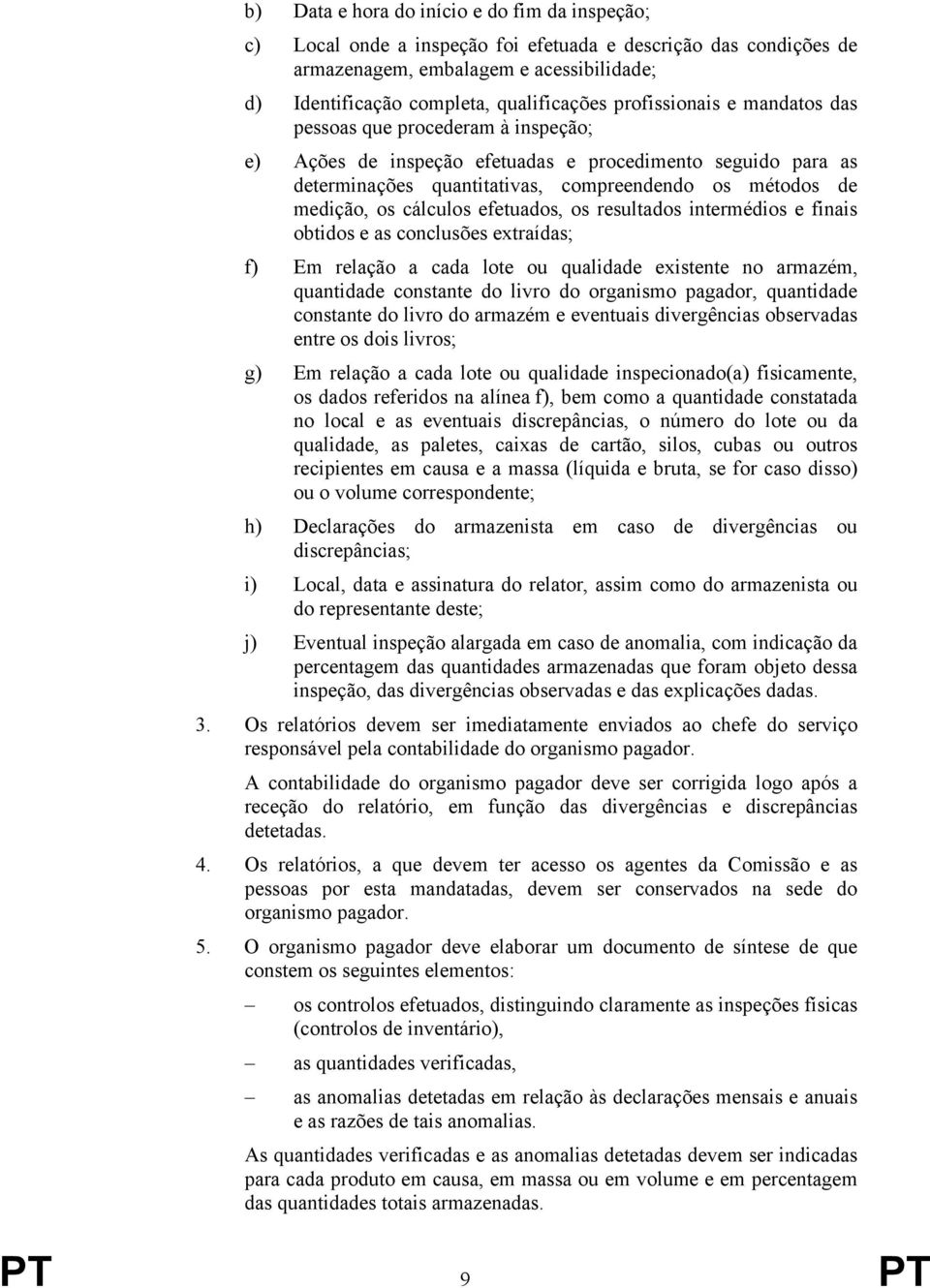 cálculos efetuados, os resultados intermédios e finais obtidos e as conclusões extraídas; f) Em relação a cada lote ou qualidade existente no armazém, quantidade constante do livro do organismo