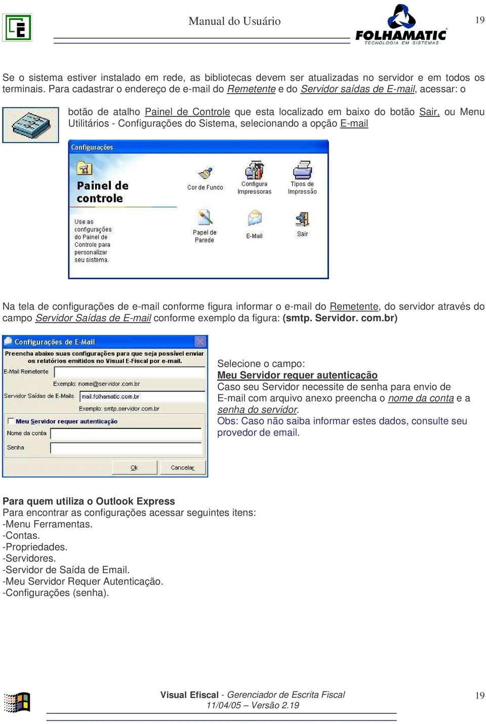 Configurações do Sistema, selecionando a opção E-mail Na tela de configurações de e-mail conforme figura informar o e-mail do Remetente, do servidor através do campo Servidor Saídas de E-mail