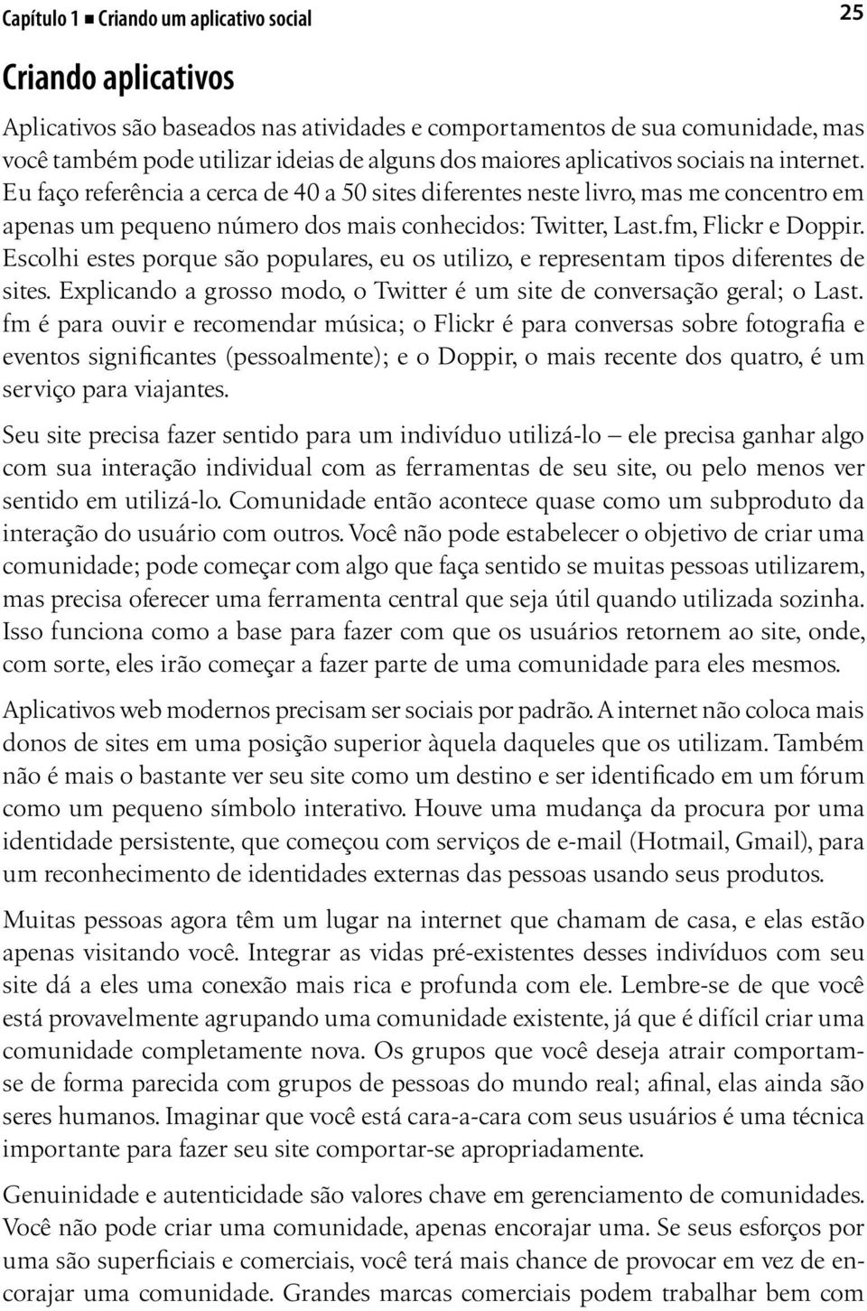 fm, Flickr e Doppir. Escolhi estes porque são populares, eu os utilizo, e representam tipos diferentes de sites. Explicando a grosso modo, o Twitter é um site de conversação geral; o Last.