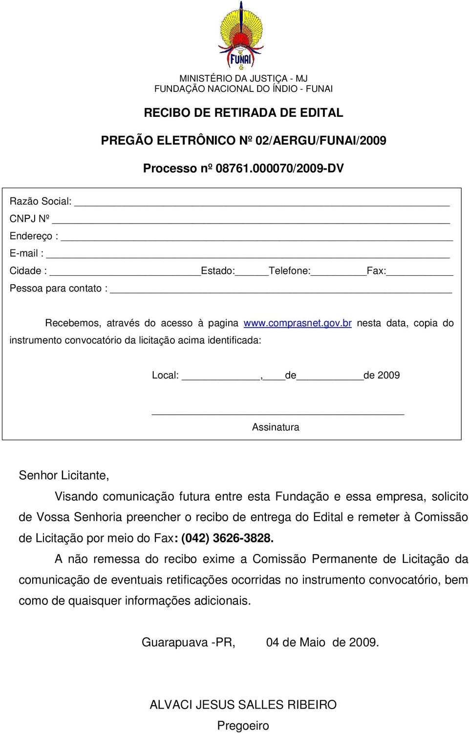 br nesta data, copia do instrumento convocatório da licitação acima identificada: Local:, de de 2009 Assinatura Senhor Licitante, Visando comunicação futura entre esta Fundação e essa empresa,