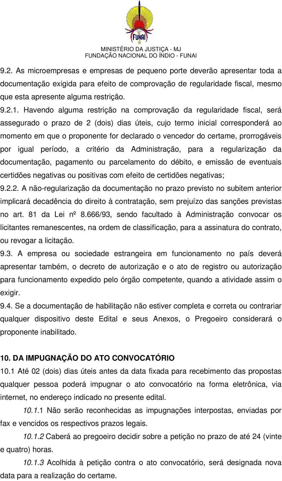 vencedor do certame, prorrogáveis por igual período, a critério da Administração, para a regularização da documentação, pagamento ou parcelamento do débito, e emissão de eventuais certidões negativas