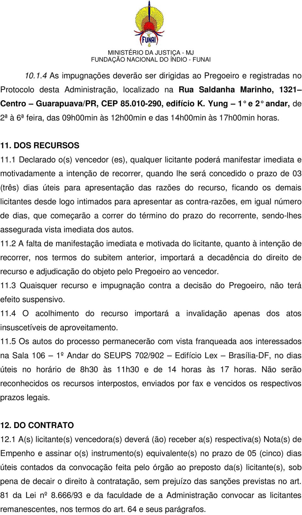 1 Declarado o(s) vencedor (es), qualquer licitante poderá manifestar imediata e motivadamente a intenção de recorrer, quando lhe será concedido o prazo de 03 (três) dias úteis para apresentação das