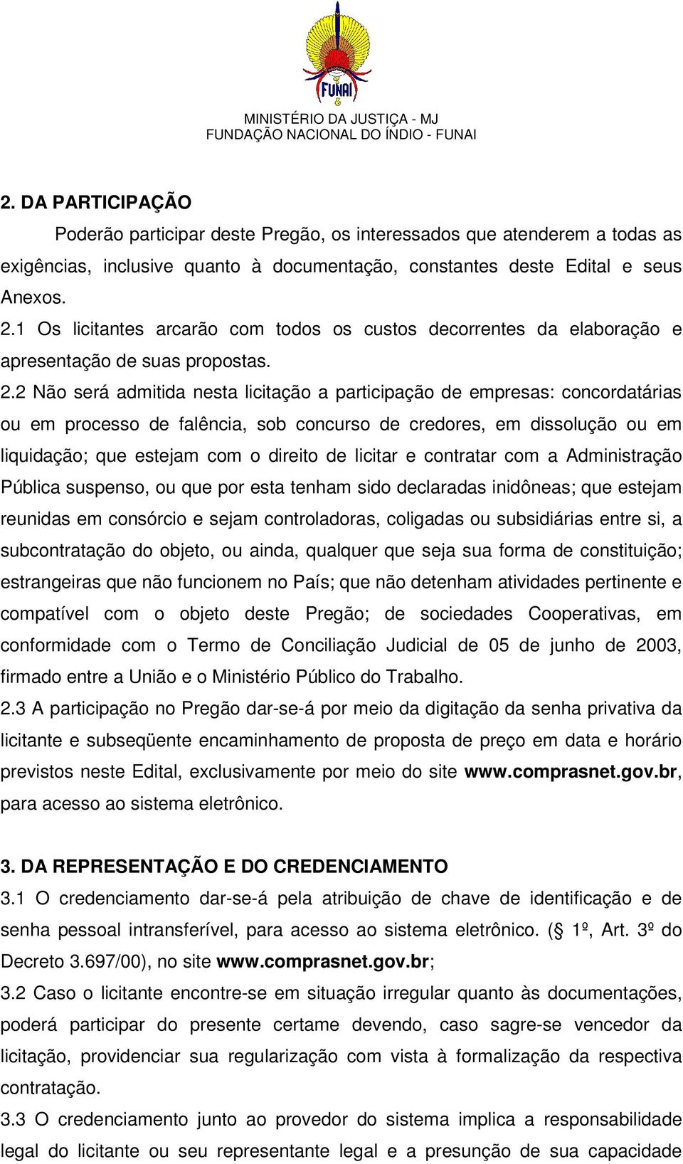 2 Não será admitida nesta licitação a participação de empresas: concordatárias ou em processo de falência, sob concurso de credores, em dissolução ou em liquidação; que estejam com o direito de