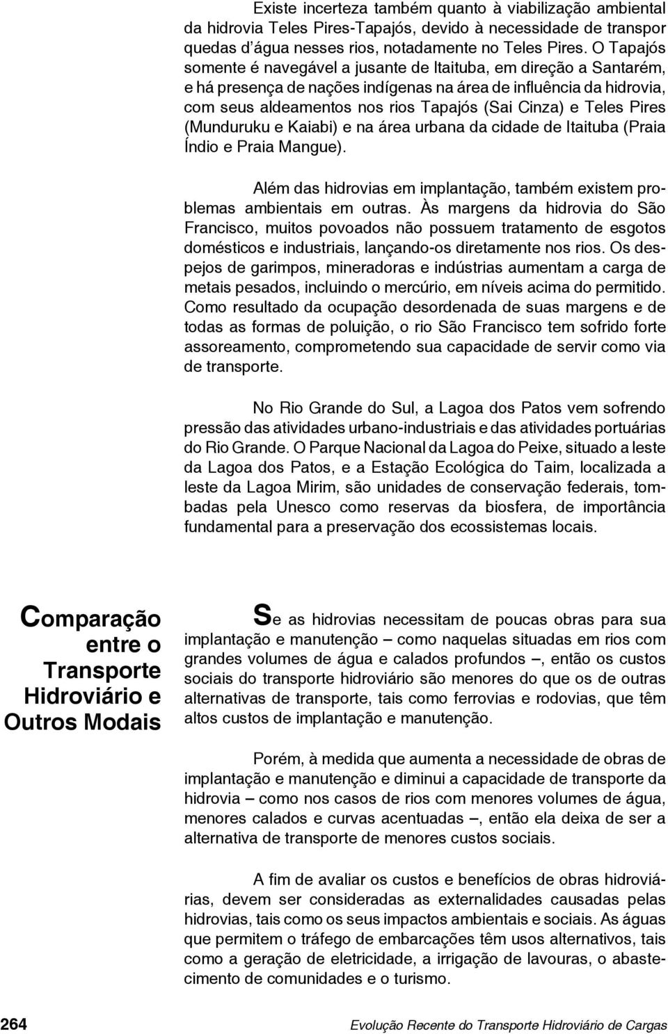 Teles Pires (Munduruku e Kaiabi) e na área urbana da cidade de Itaituba (Praia Índio e Praia Mangue). Além das hidrovias em implantação, também existem problemas ambientais em outras.