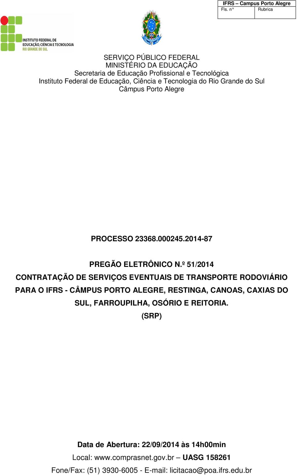 ALEGRE, RESTINGA, CANOAS, CAXIAS DO SUL, FARROUPILHA, OSÓRIO E REITORIA.