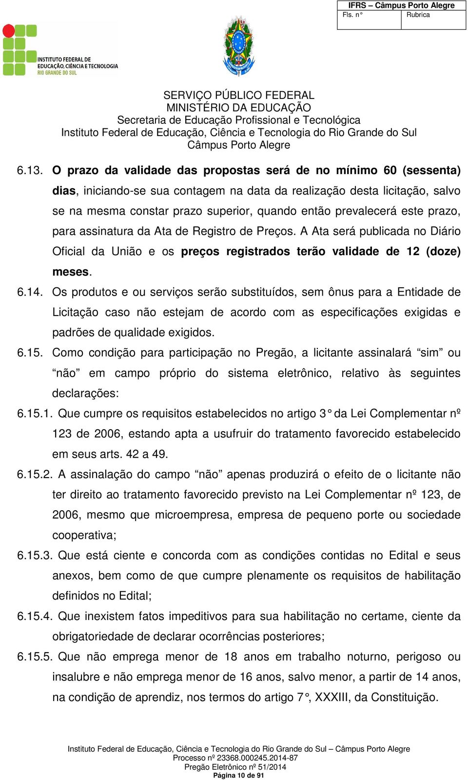 prevalecerá este prazo, para assinatura da Ata de Registro de Preços. A Ata será publicada no Diário Oficial da União e os preços registrados terão validade de 12 (doze) meses. 6.14.