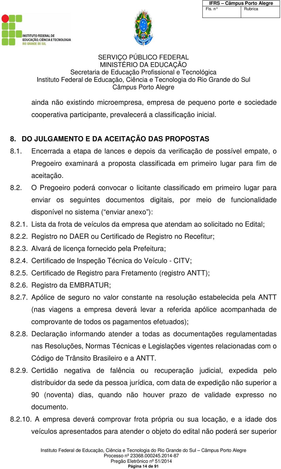 O Pregoeiro poderá convocar o licitante classificado em primeiro lugar para enviar os seguintes documentos digitais, por meio de funcionalidade disponível no sistema ( enviar anexo ): 8.2.1.