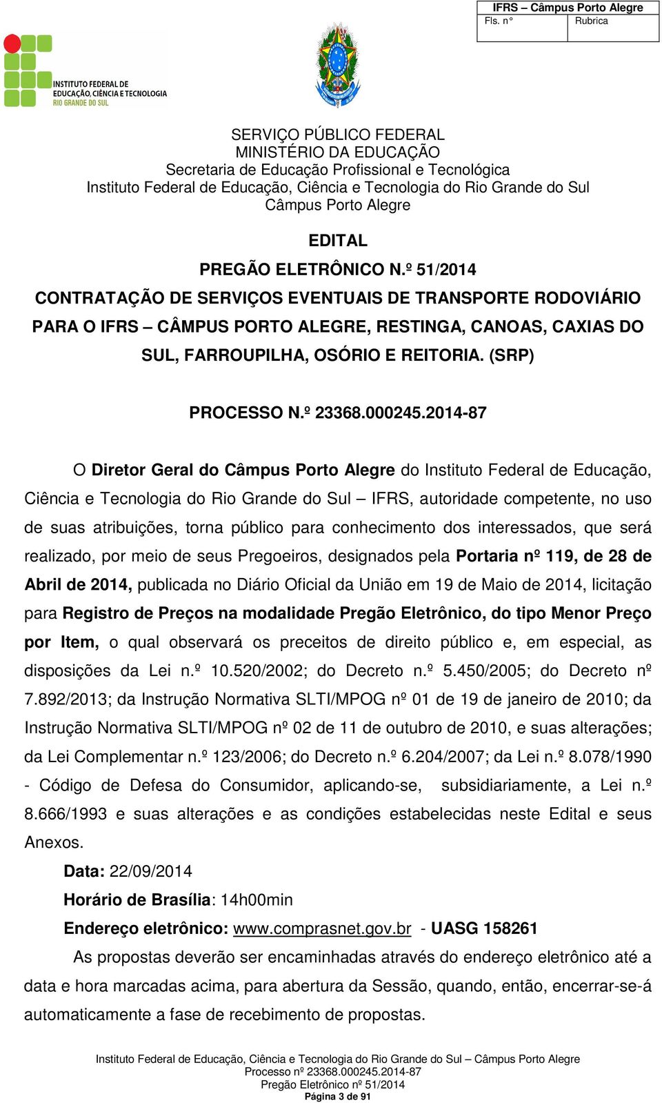 2014-87 O Diretor Geral do do Instituto Federal de Educação, Ciência e Tecnologia do Rio Grande do Sul IFRS, autoridade competente, no uso de suas atribuições, torna público para conhecimento dos