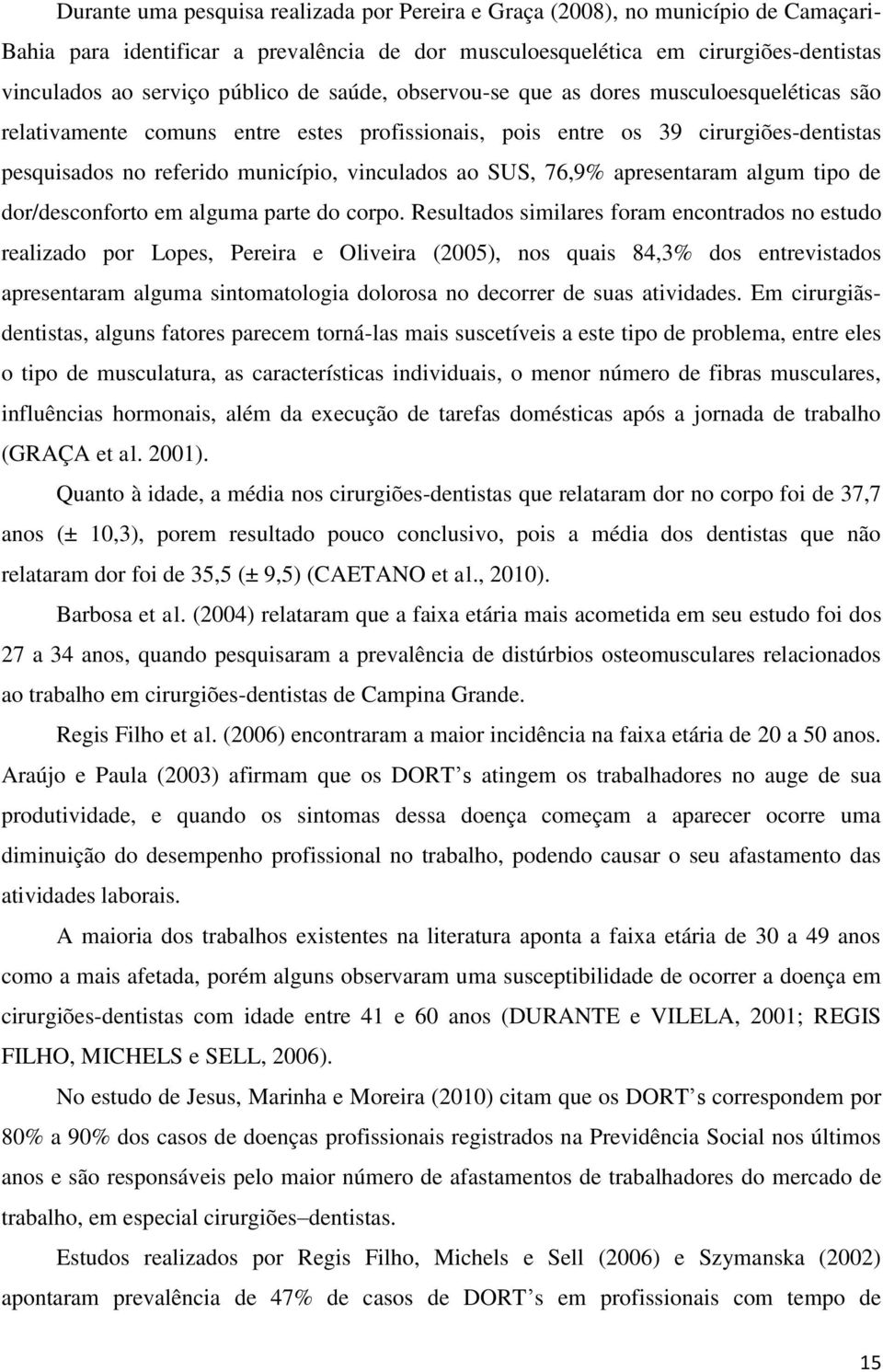 ao SUS, 76,9% apresentaram algum tipo de dor/desconforto em alguma parte do corpo.