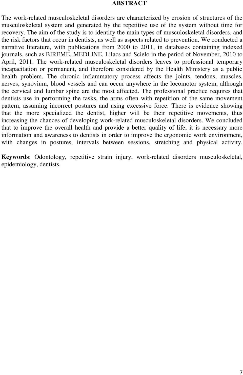 We conducted a narrative literature, with publications from 2000 to 2011, in databases containing indexed journals, such as BIREME, MEDLINE, Lilacs and Scielo in the period of November, 2010 to