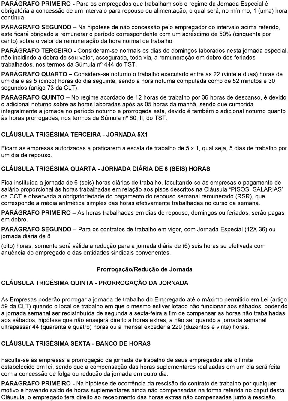 PARÁGRAFO SEGUNDO Na hipótese de não concessão pelo empregador do intervalo acima referido, este ficará obrigado a remunerar o período correspondente com um acréscimo de 50% (cinquenta por cento)