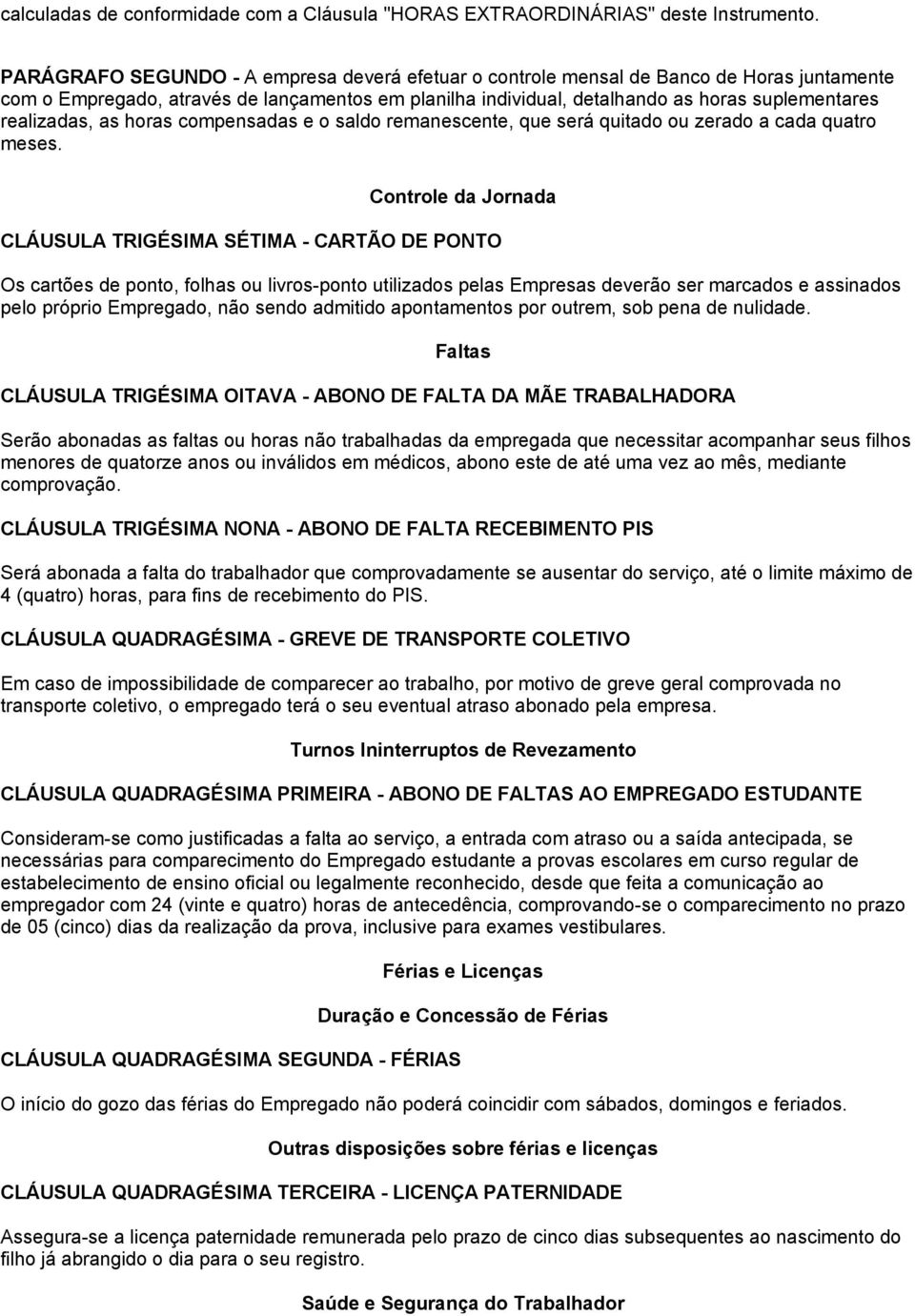 realizadas, as horas compensadas e o saldo remanescente, que será quitado ou zerado a cada quatro meses.