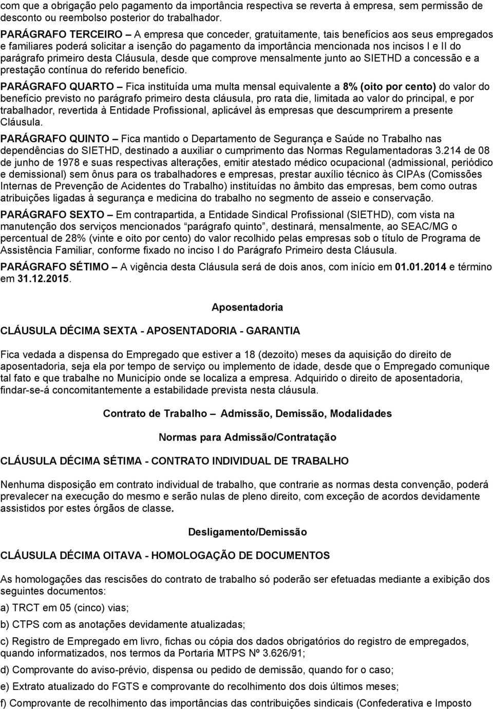 parágrafo primeiro desta Cláusula, desde que comprove mensalmente junto ao SIETHD a concessão e a prestação contínua do referido benefício.