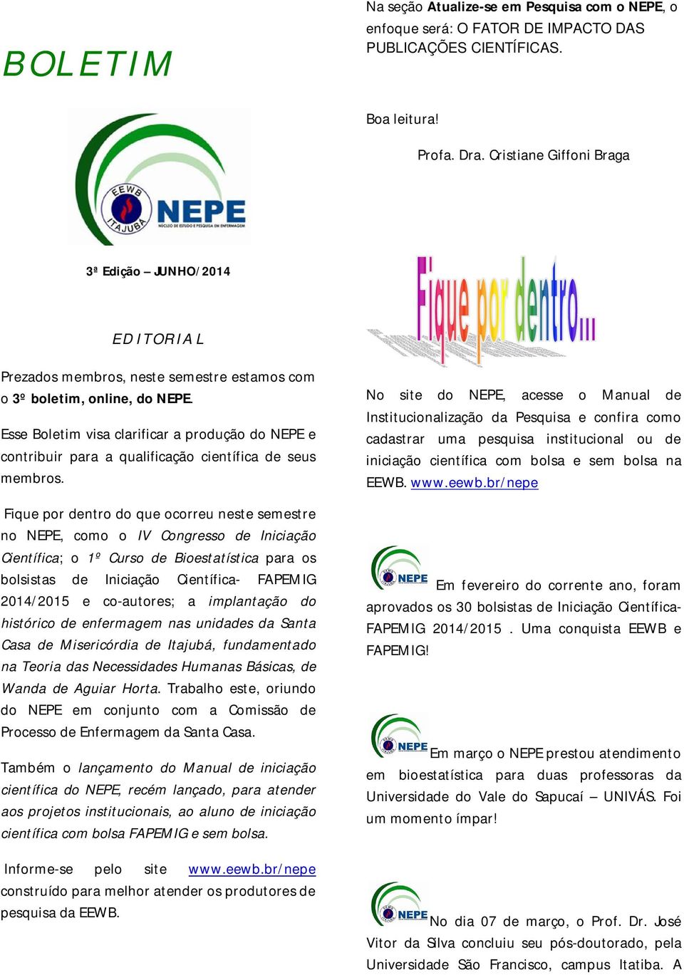 Esse Boletim visa clarificar a produção do NEPE e contribuir para a qualificação científica de seus membros.