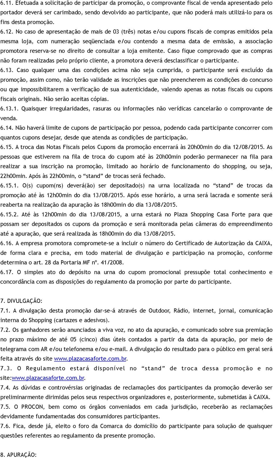 No caso de apresentação de mais de 03 (três) notas e/ou cupons fiscais de compras emitidos pela mesma loja, com numeração seqüenciada e/ou contendo a mesma data de emissão, a associação promotora