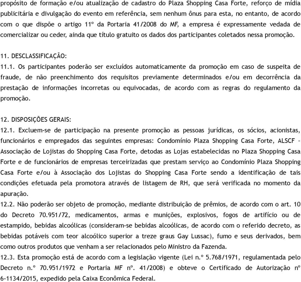 1. Os participantes poderão ser excluídos automaticamente da promoção em caso de suspeita de fraude, de não preenchimento dos requisitos previamente determinados e/ou em decorrência da prestação de