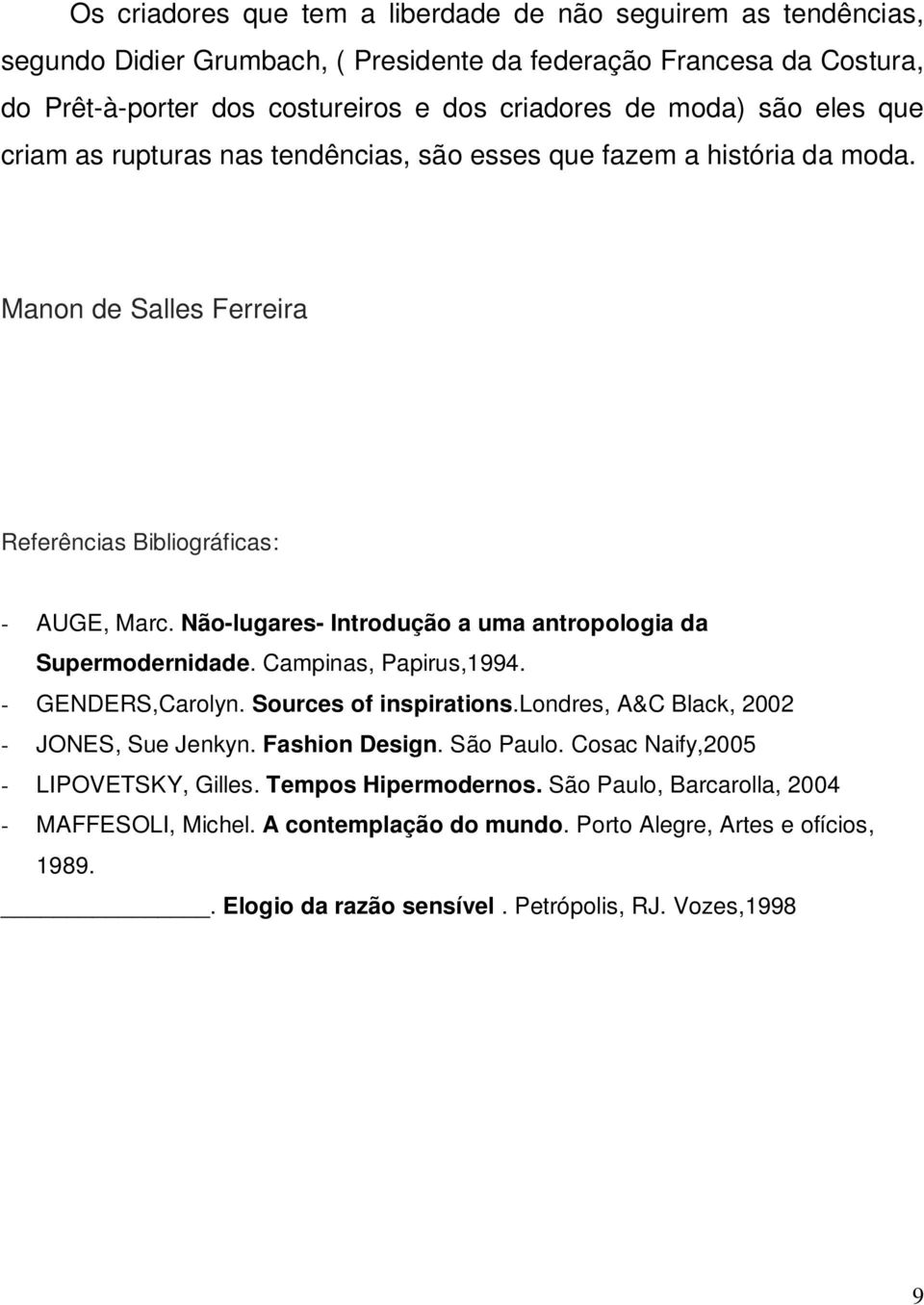 Não-lugares- Introdução a uma antropologia da Supermodernidade. Campinas, Papirus,1994. - GENDERS,Carolyn. Sources of inspirations.londres, A&C Black, 2002 - JONES, Sue Jenkyn. Fashion Design.