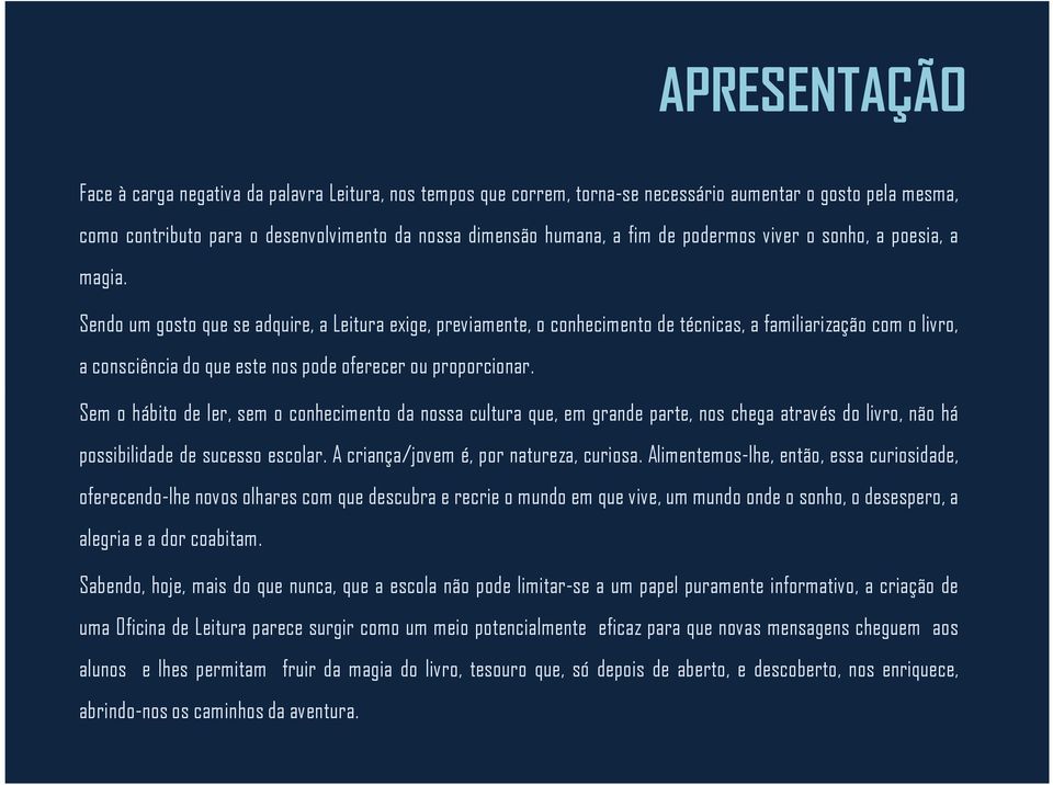 Sendo um gosto que se adquire, a Leitura exige, previamente, o conhecimento de técnicas, a familiarização com o livro, a consciência do que este nos pode oferecer ou proporcionar.