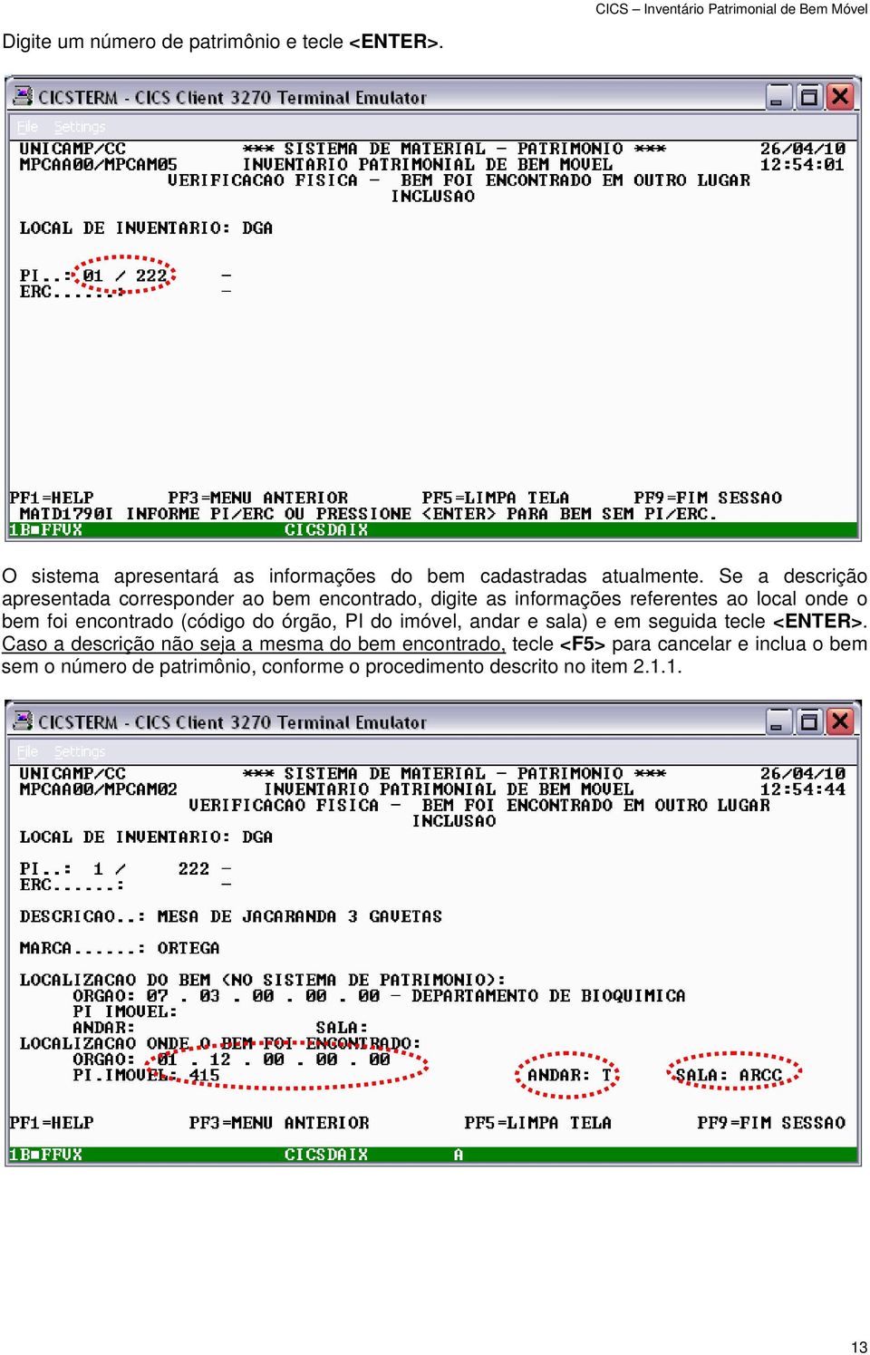 encontrado (código do órgão, PI do imóvel, andar e sala) e em seguida tecle <ENTER>.