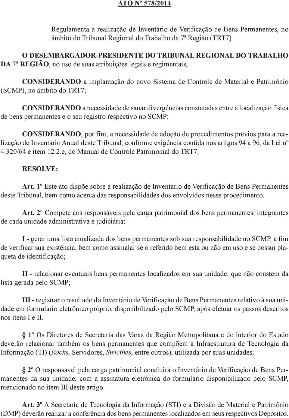 Patrimônio (SCMP), no âmbito do TRT7; CONSIDERANDO a necessidade de sanar divergências constatadas entre a localização física de bens permanentes e o seu registro respectivo no SCMP; CONSIDERANDO,