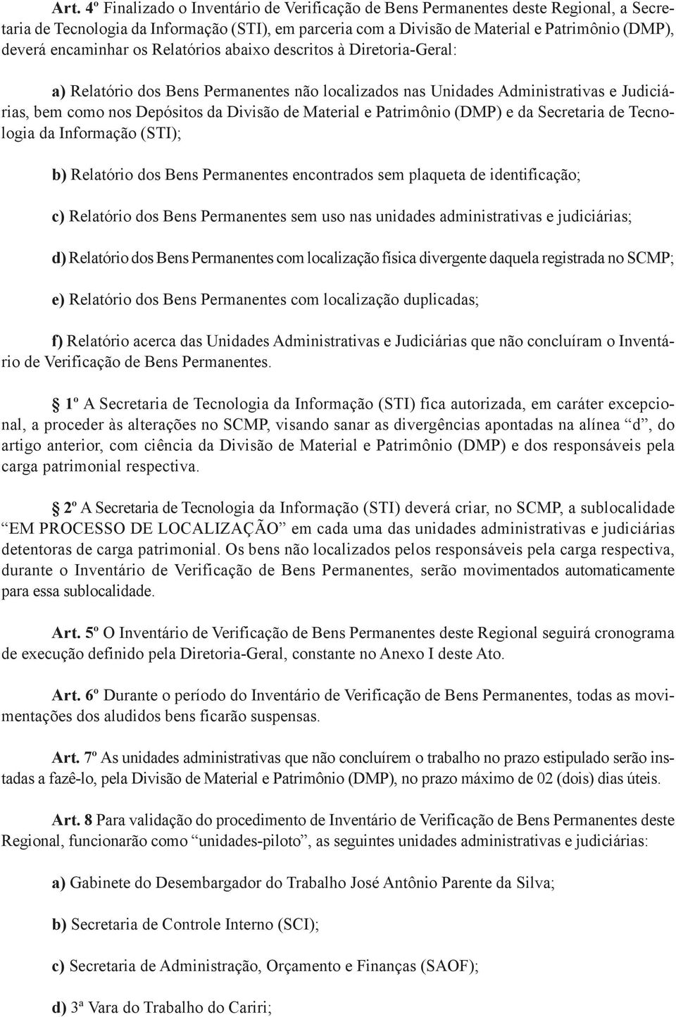 Material e Patrimônio (DMP) e da Secretaria de Tecnologia da Informação (STI); b) Relatório dos Bens Permanentes encontrados sem plaqueta de identificação; c) Relatório dos Bens Permanentes sem uso