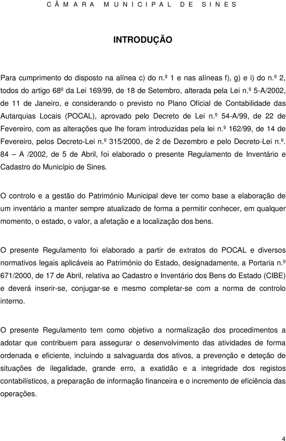 º 54-A/99, de 22 de Fevereiro, com as alterações que lhe foram introduzidas pela lei n.º 162/99, de 14 de Fevereiro, pelos Decreto-Lei n.º 315/2000, de 2 de Dezembro e pelo Decreto-Lei n.º. 84 A /2002, de 5 de Abril, foi elaborado o presente Regulamento de Inventário e Cadastro do Município de Sines.