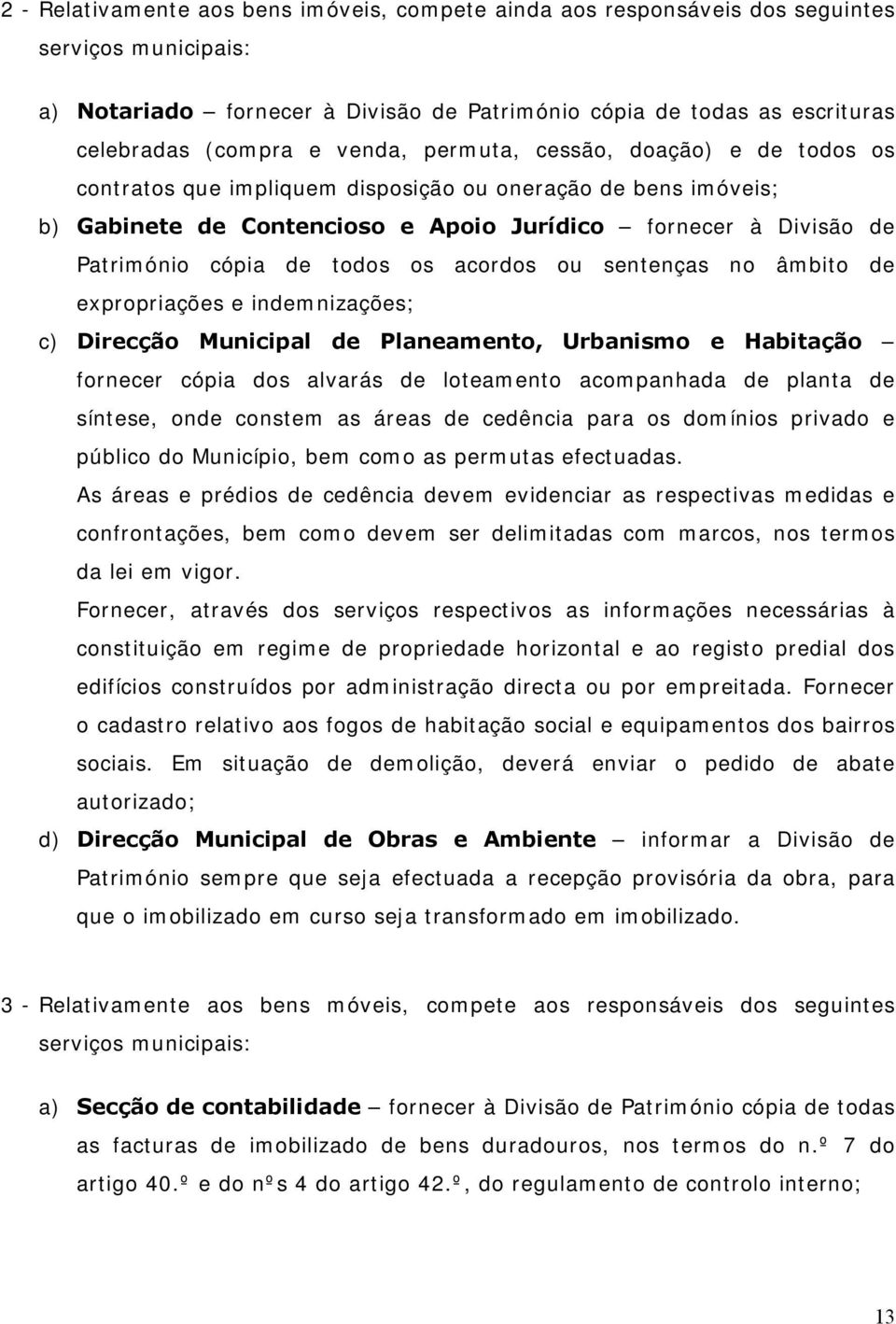 todos os acordos ou sentenças no âmbito de expropriações e indemnizações; c) Direcção Municipal de Planeamento, Urbanismo e Habitação fornecer cópia dos alvarás de loteamento acompanhada de planta de