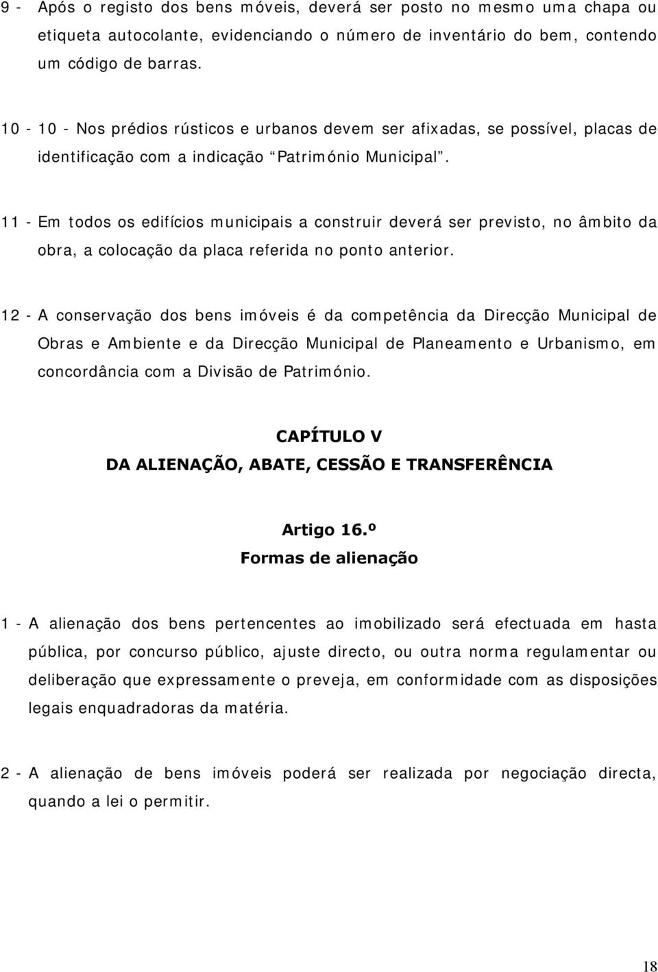 11 - Em todos os edifícios municipais a construir deverá ser previsto, no âmbito da obra, a colocação da placa referida no ponto anterior.