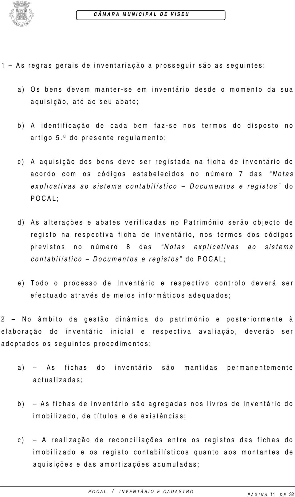 º do presente regulamento; c) A aquisição dos bens deve ser registada na ficha de inventário de acordo com os códigos estabelecidos no número 7 das Notas explicativas ao sistema contabilístico