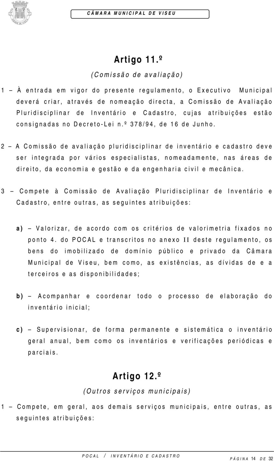 Cadastro, cujas atribuições estão consignadas no Decreto-Lei n.º 378/94, de 16 de Junho.