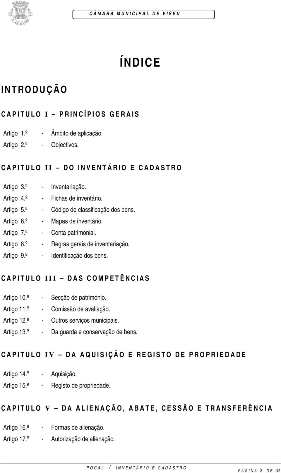 º - Identificação dos bens. CAPITULO III DAS COMPETÊNCIAS Artigo 10.º - Secção de património. Artigo 11.º - Comissão de avaliação. Artigo 12.º - Outros serviços municipais. Artigo 13.