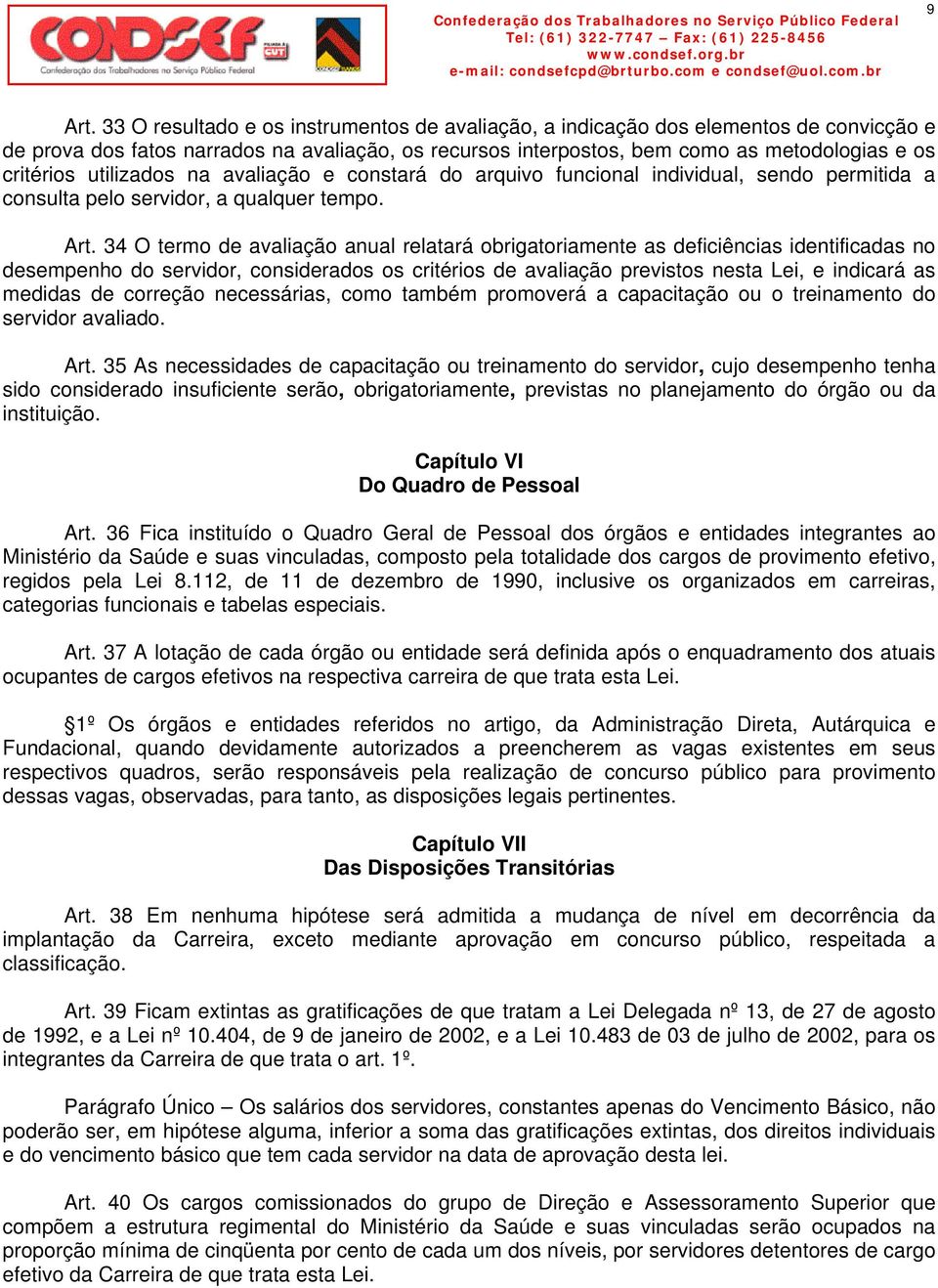 utilizados na avaliação e constará do arquivo funcional individual, sendo permitida a consulta pelo servidor, a qualquer tempo. Art.