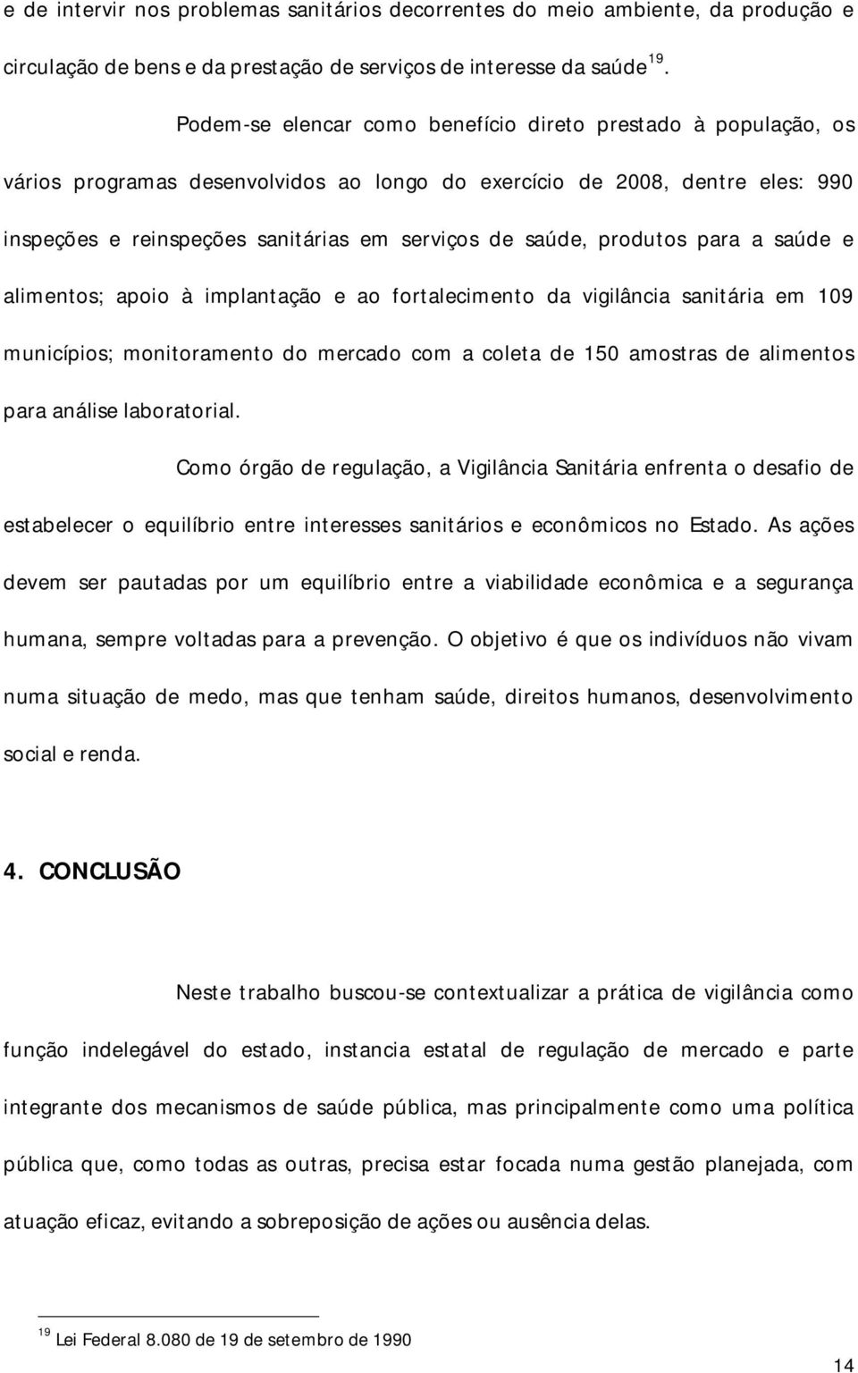 produtos para a saúde e alimentos; apoio à implantação e ao fortalecimento da vigilância sanitária em 109 municípios; monitoramento do mercado com a coleta de 150 amostras de alimentos para análise