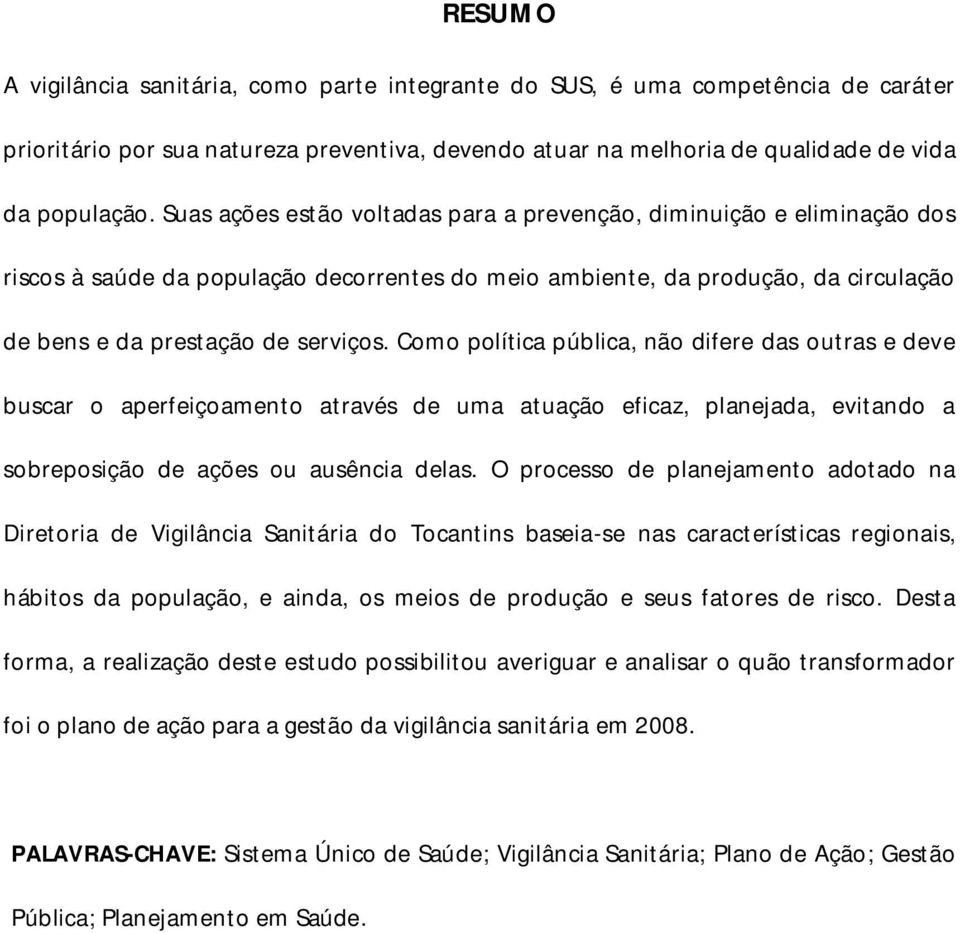 Como política pública, não difere das outras e deve buscar o aperfeiçoamento através de uma atuação eficaz, planejada, evitando a sobreposição de ações ou ausência delas.