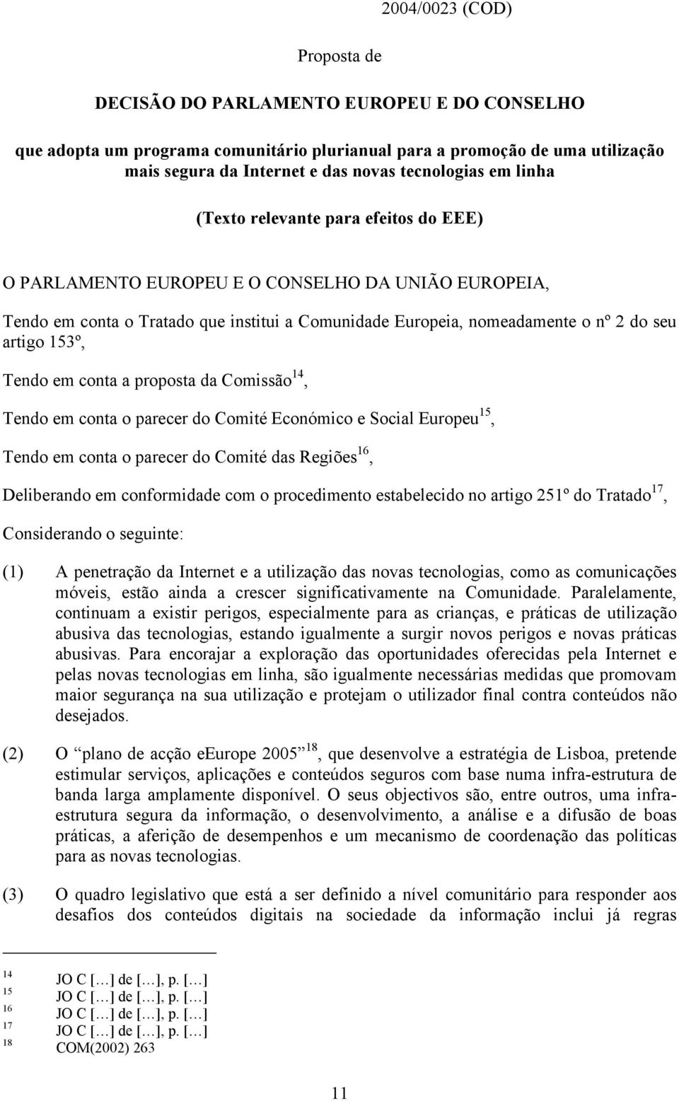 153º, Tendo em conta a proposta da Comissão 14, Tendo em conta o parecer do Comité Económico e Social Europeu 15, Tendo em conta o parecer do Comité das Regiões 16, Deliberando em conformidade com o