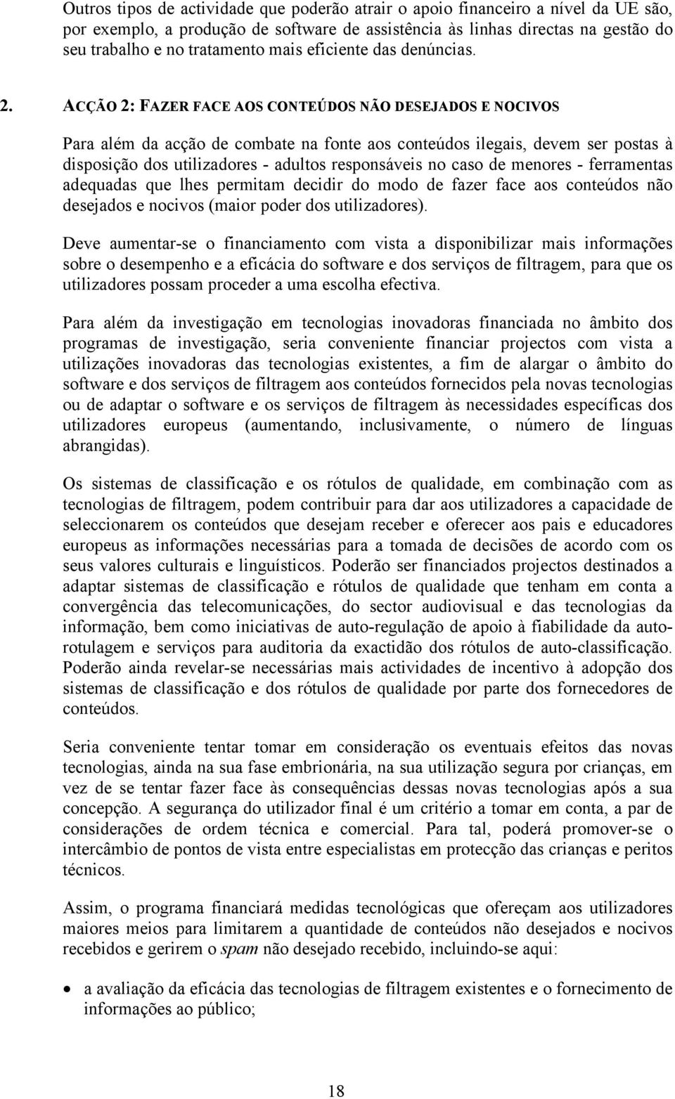 ACÇÃO 2: FAZER FACE AOS CONTEÚDOS NÃO DESEJADOS E NOCIVOS Para além da acção de combate na fonte aos conteúdos ilegais, devem ser postas à disposição dos utilizadores - adultos responsáveis no caso