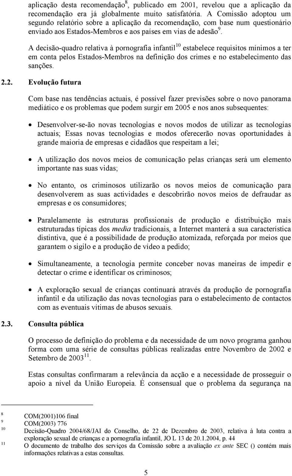 A decisão-quadro relativa à pornografia infantil 10 estabelece requisitos mínimos a ter em conta pelos Estados-Membros na definição dos crimes e no estabelecimento das sanções. 2.