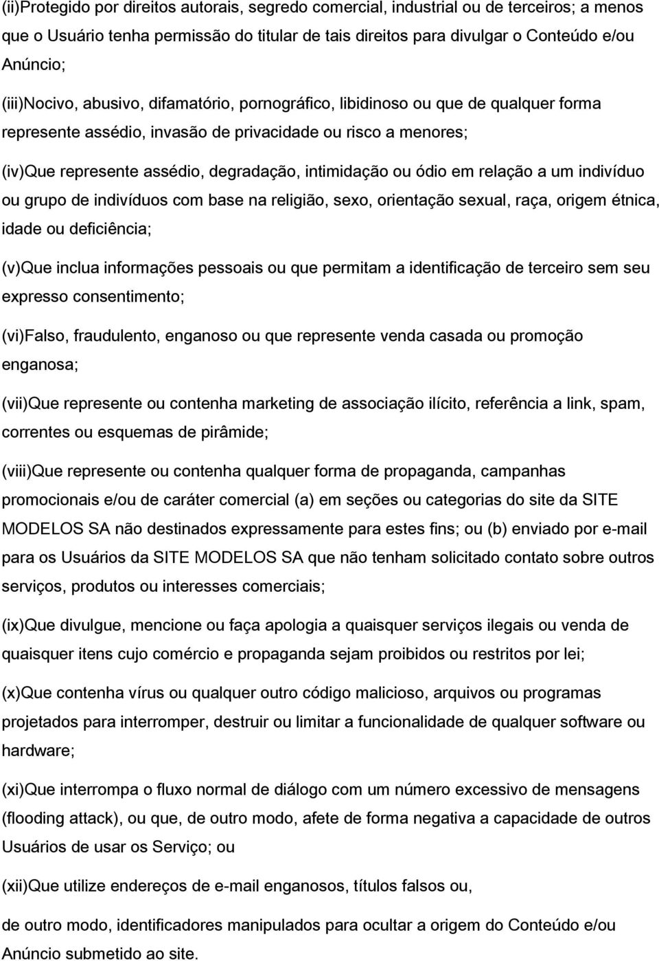 ou ódio em relação a um indivíduo ou grupo de indivíduos com base na religião, sexo, orientação sexual, raça, origem étnica, idade ou deficiência; (v)que inclua informações pessoais ou que permitam a