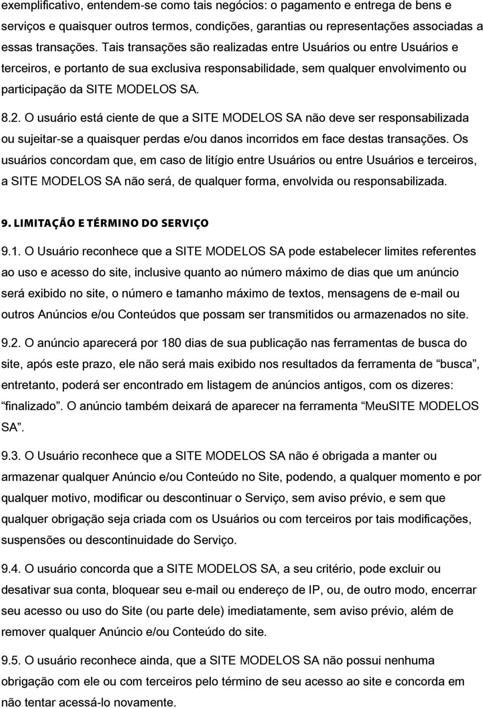 O usuário está ciente de que a SITE MODELOS SA não deve ser responsabilizada ou sujeitar-se a quaisquer perdas e/ou danos incorridos em face destas transações.