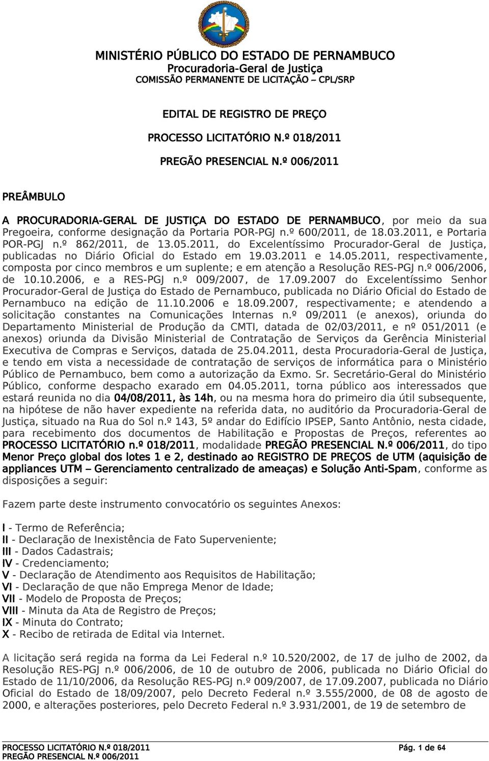 º 006/2006, de 10.10.2006, e a RES-PGJ n.º 009/2007, de 17.09.2007 do Excelentíssimo Senhor Procurador-Geral de Justiça do Estado de Pernambuco, publicada no Diário Oficial do Estado de Pernambuco na edição de 11.