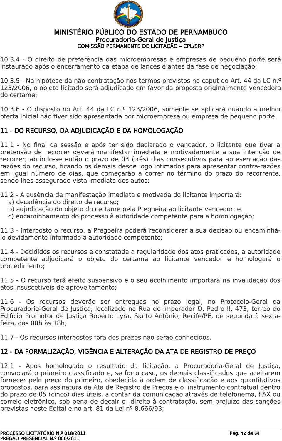 º 123/2006, somente se aplicará quando a melhor oferta inicial não tiver sido apresentada por microempresa ou empresa de pequeno porte. 11 - DO RECURSO, DA ADJUDICAÇÃO E DA HOMOLOGAÇÃO 11.