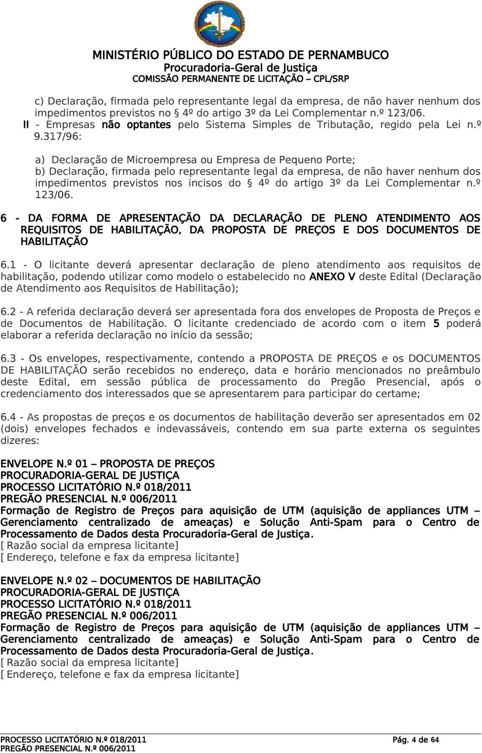 317/96: a) Declaração de Microempresa ou Empresa de Pequeno Porte; b) Declaração, firmada pelo representante legal da empresa, de não haver nenhum dos impedimentos previstos nos incisos do 4º do