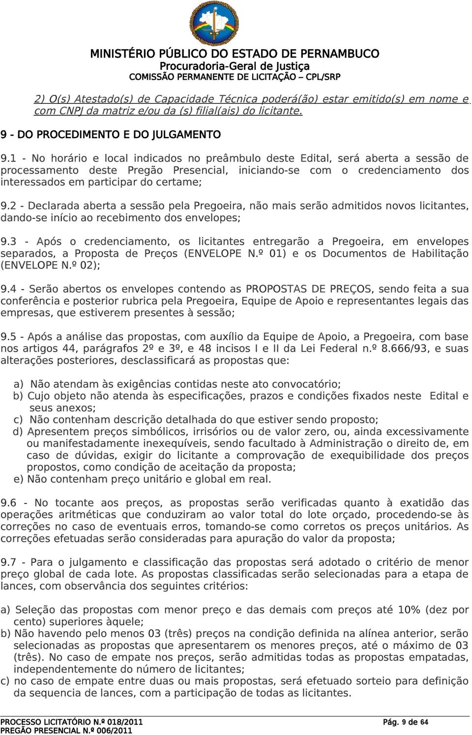 9.2 - Declarada aberta a sessão pela Pregoeira, não mais serão admitidos novos licitantes, dando-se início ao recebimento dos envelopes; 9.