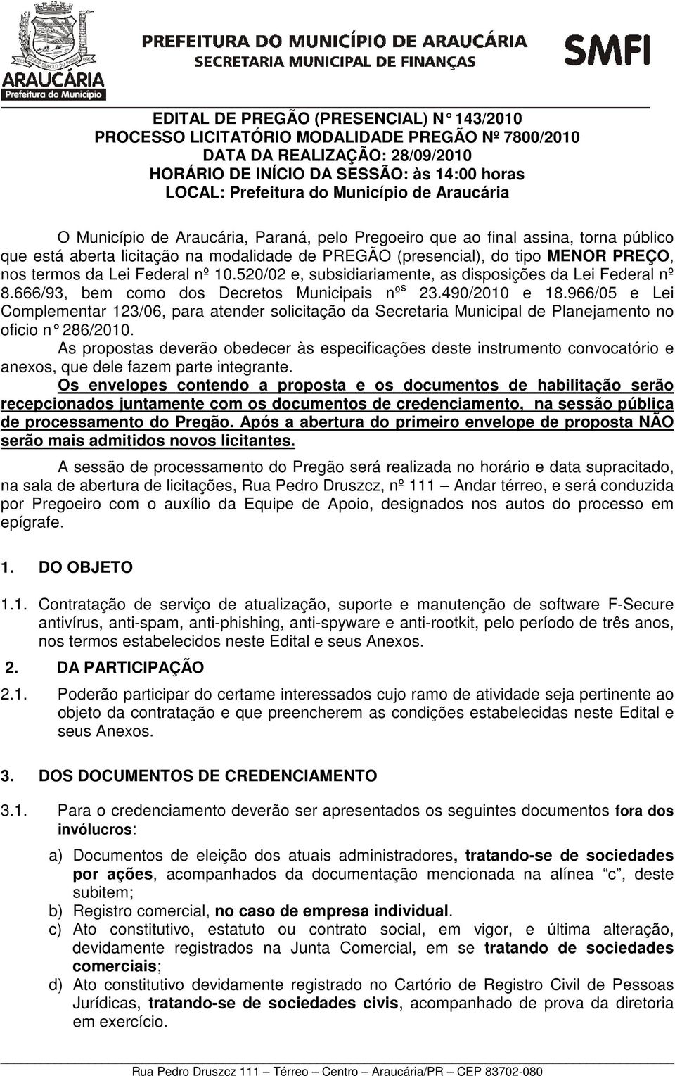 Federal nº 10.520/02 e, subsidiariamente, as disposições da Lei Federal nº 8.666/93, bem como dos Decretos Municipais nº s 23.490/2010 e 18.