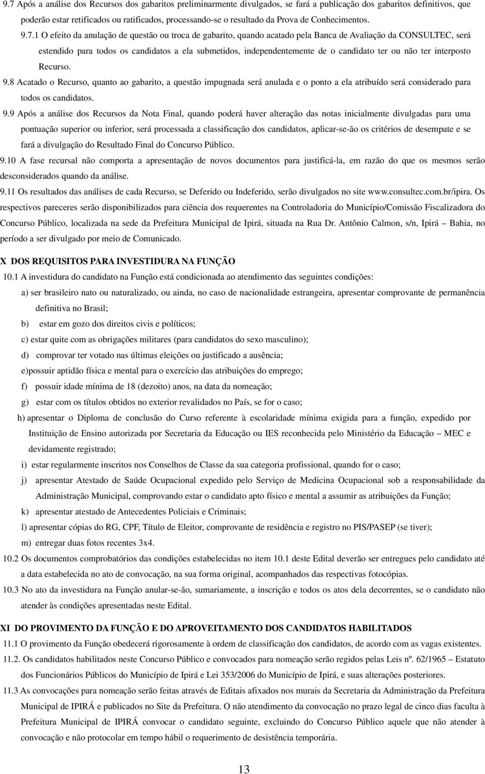 1 O efeito da anulação de questão ou troca de gabarito, quando acatado pela Banca de Avaliação da CONSULTEC, será estendido para todos os candidatos a ela submetidos, independentemente de o candidato