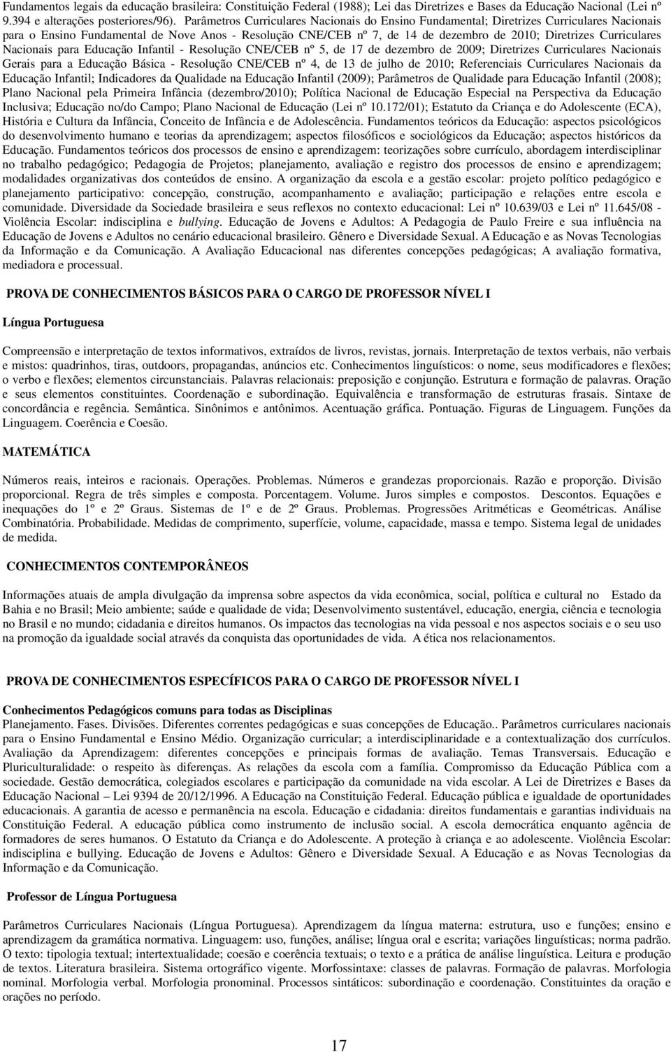 Educação Infantil - Resolução CNE/CEB nº 5, de 17 de dezembro de 2009; Diretrizes Curriculares Nacionais Gerais para a Educação Básica - Resolução CNE/CEB nº 4, de 13 de julho de 2010; Referenciais