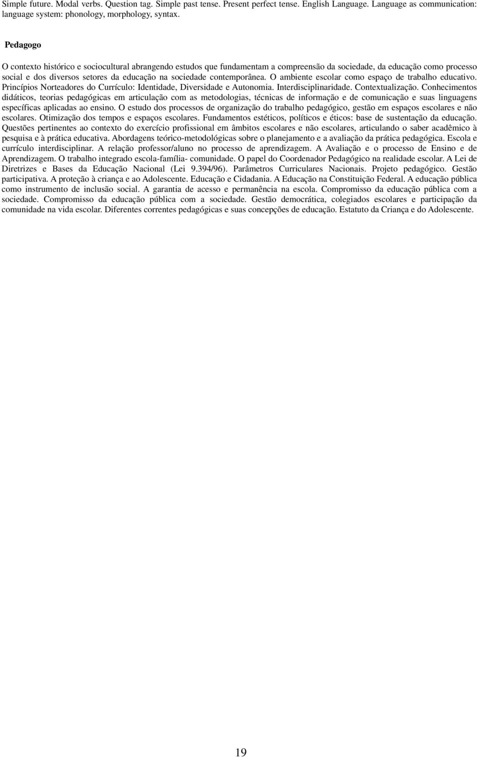 contemporânea. O ambiente escolar como espaço de trabalho educativo. Princípios Norteadores do Currículo: Identidade, Diversidade e Autonomia. Interdisciplinaridade. Contextualização.