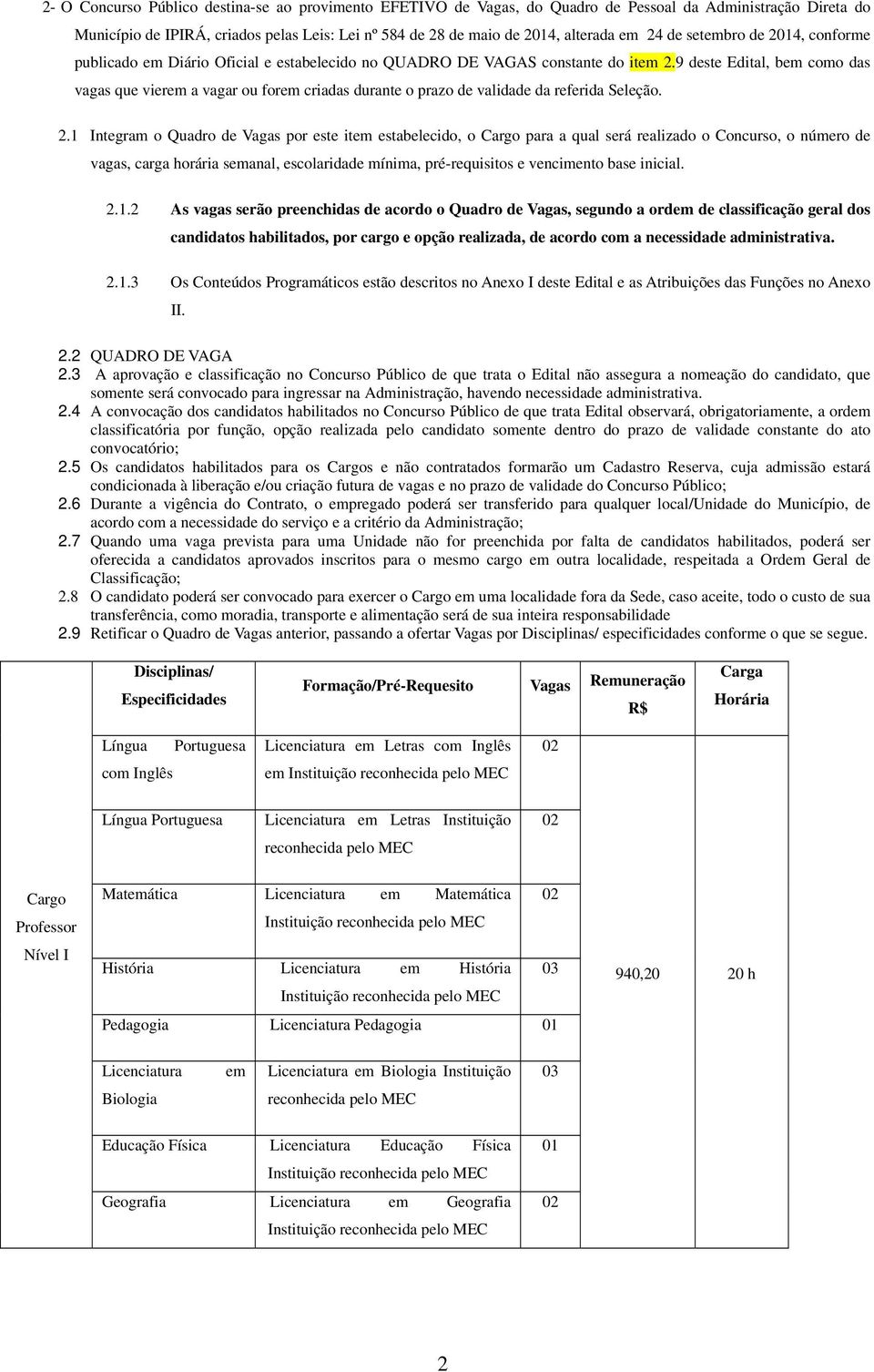 9 deste Edital, bem como das vagas que vierem a vagar ou forem criadas durante o prazo de validade da referida Seleção. 2.