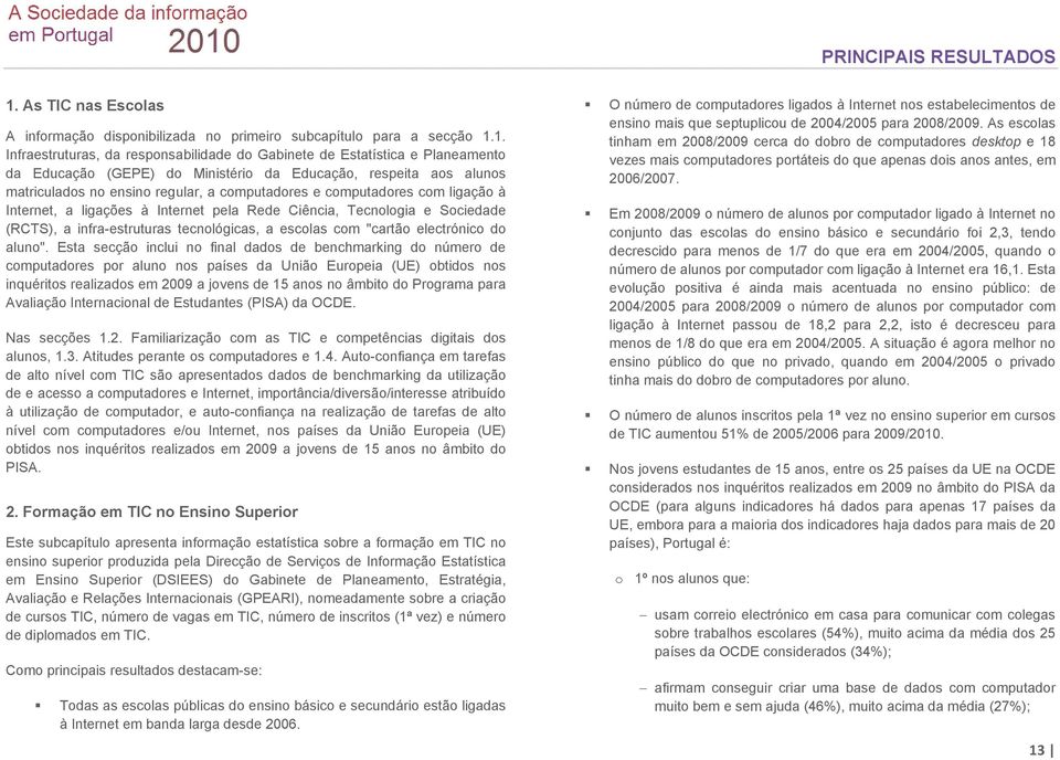 1. Infraestruturas, da responsabilidade do Gabinete de Estatística e Planeamento da Educação (GEPE) do Ministério da Educação, respeita aos alunos matriculados no ensino regular, a computadores e